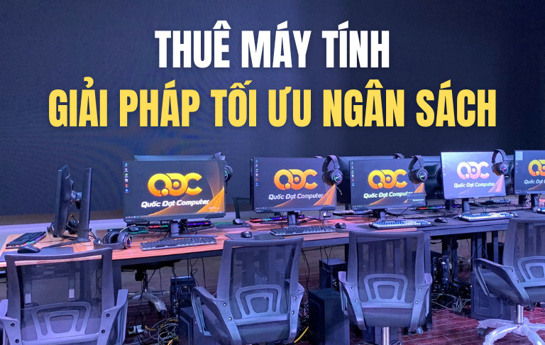Dịch Vụ Cho Thuê Máy Tính Để Bàn – PC Cấu Hình Cao, Giá Rẻ Tại Máy Tính Quốc Đạt
